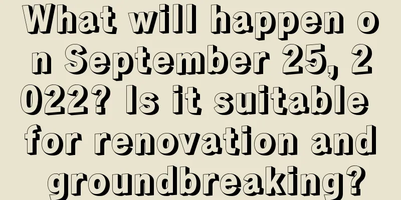 What will happen on September 25, 2022? Is it suitable for renovation and groundbreaking?
