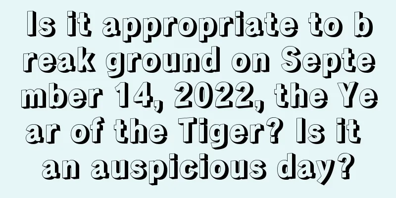 Is it appropriate to break ground on September 14, 2022, the Year of the Tiger? Is it an auspicious day?