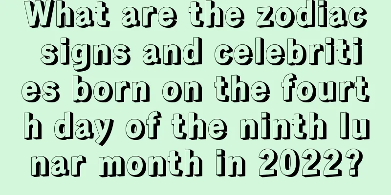What are the zodiac signs and celebrities born on the fourth day of the ninth lunar month in 2022?