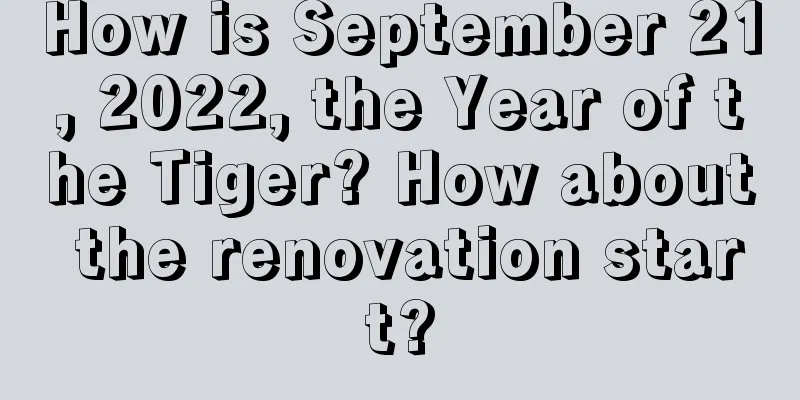 How is September 21, 2022, the Year of the Tiger? How about the renovation start?