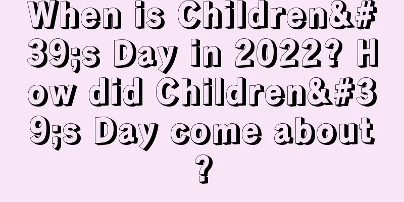 When is Children's Day in 2022? How did Children's Day come about?