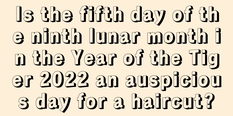 Is the fifth day of the ninth lunar month in the Year of the Tiger 2022 an auspicious day for a haircut?