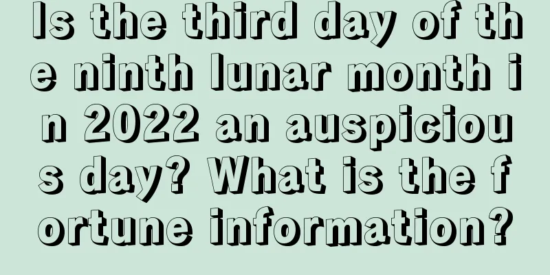 Is the third day of the ninth lunar month in 2022 an auspicious day? What is the fortune information?