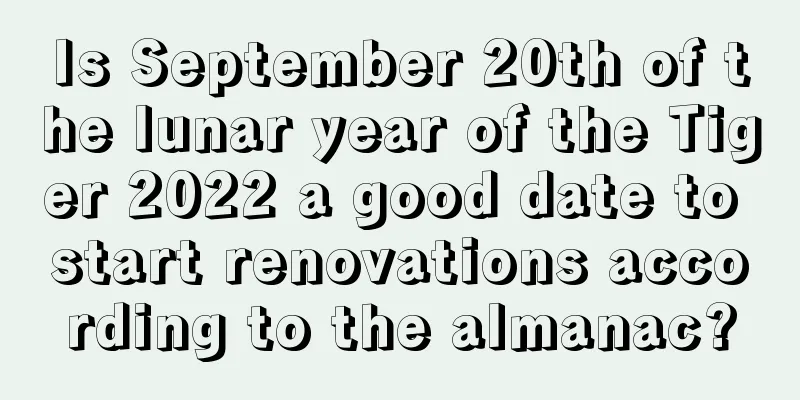 Is September 20th of the lunar year of the Tiger 2022 a good date to start renovations according to the almanac?