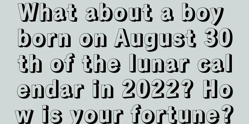 What about a boy born on August 30th of the lunar calendar in 2022? How is your fortune?