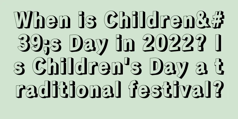 When is Children's Day in 2022? Is Children's Day a traditional festival?