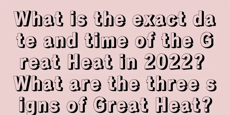 What is the exact date and time of the Great Heat in 2022? What are the three signs of Great Heat?