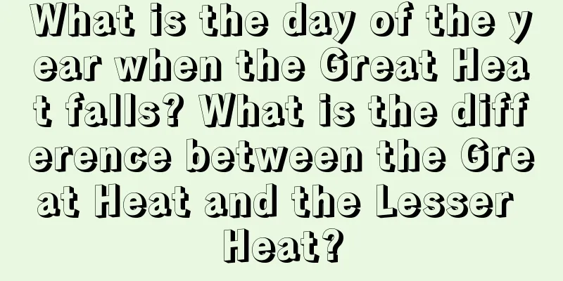 What is the day of the year when the Great Heat falls? What is the difference between the Great Heat and the Lesser Heat?