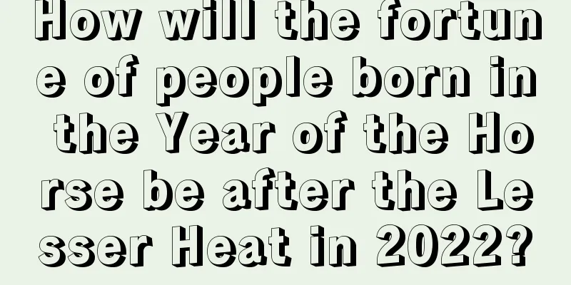 How will the fortune of people born in the Year of the Horse be after the Lesser Heat in 2022?
