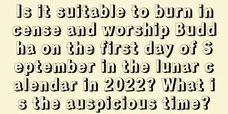 Is it suitable to burn incense and worship Buddha on the first day of September in the lunar calendar in 2022? What is the auspicious time?