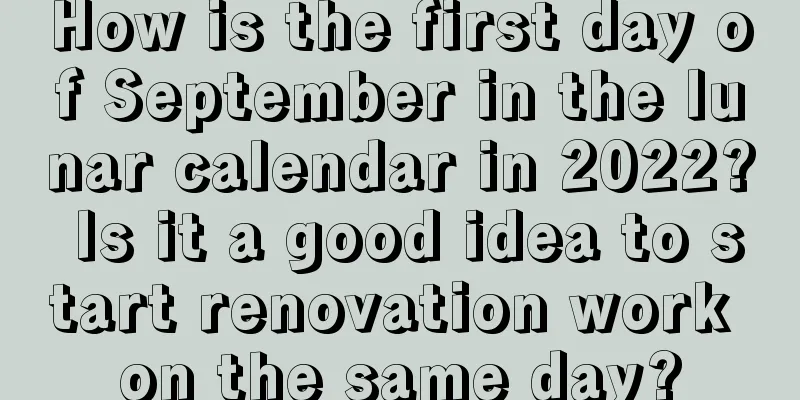 How is the first day of September in the lunar calendar in 2022? Is it a good idea to start renovation work on the same day?