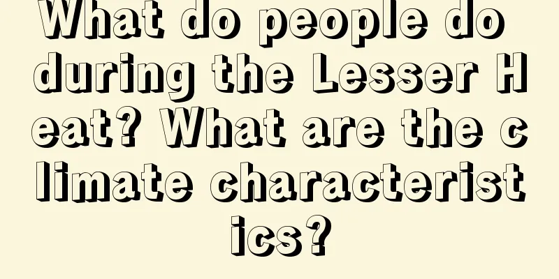 What do people do during the Lesser Heat? What are the climate characteristics?