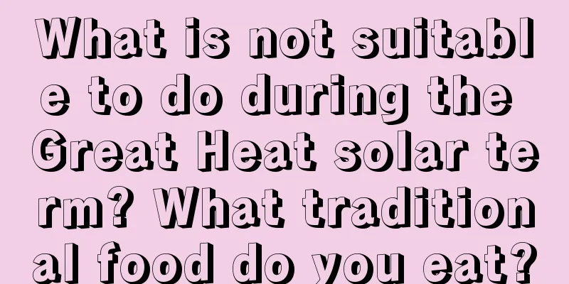 What is not suitable to do during the Great Heat solar term? What traditional food do you eat?