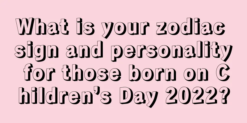 What is your zodiac sign and personality for those born on Children’s Day 2022?