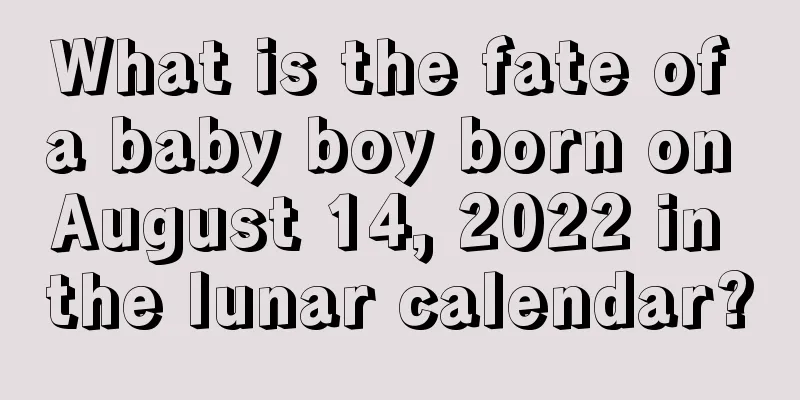What is the fate of a baby boy born on August 14, 2022 in the lunar calendar?