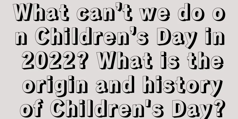 What can’t we do on Children’s Day in 2022? What is the origin and history of Children's Day?