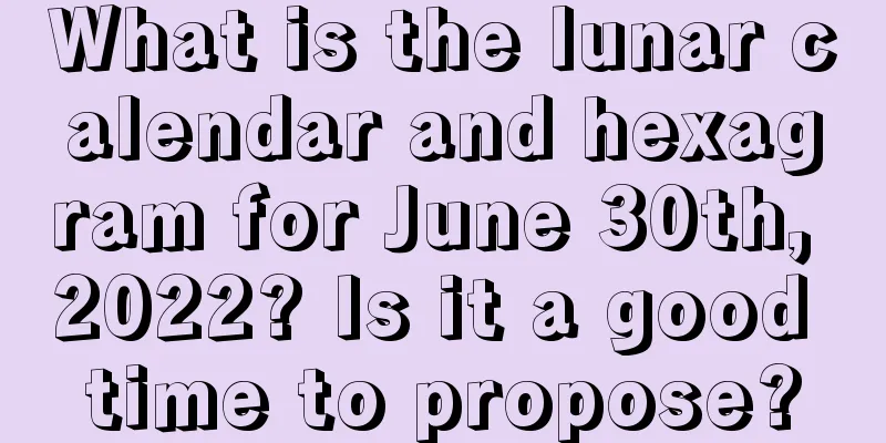 What is the lunar calendar and hexagram for June 30th, 2022? Is it a good time to propose?