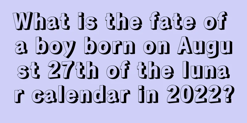 What is the fate of a boy born on August 27th of the lunar calendar in 2022?