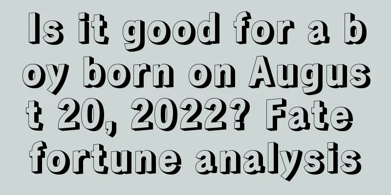 Is it good for a boy born on August 20, 2022? Fate fortune analysis