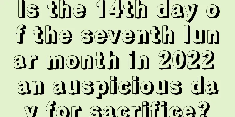 Is the 14th day of the seventh lunar month in 2022 an auspicious day for sacrifice?