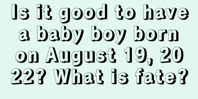 Is it good to have a baby boy born on August 19, 2022? What is fate?