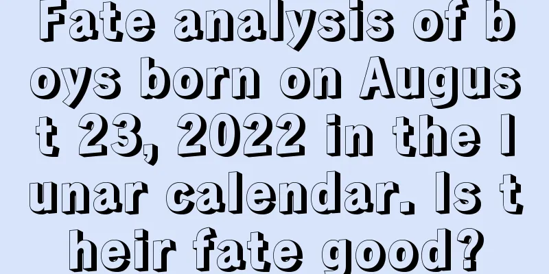 Fate analysis of boys born on August 23, 2022 in the lunar calendar. Is their fate good?