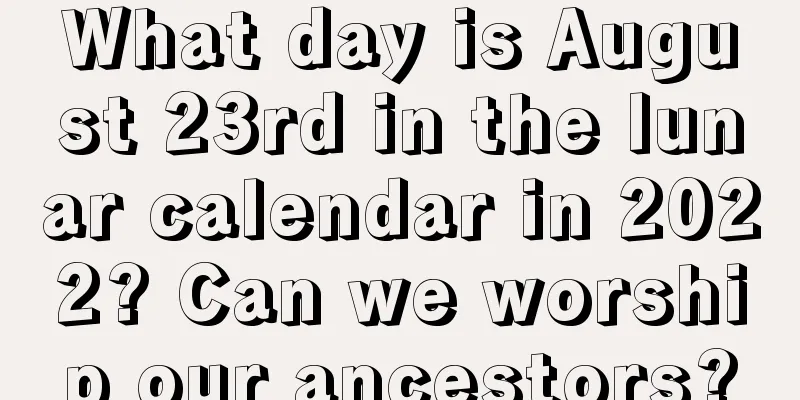 What day is August 23rd in the lunar calendar in 2022? Can we worship our ancestors?