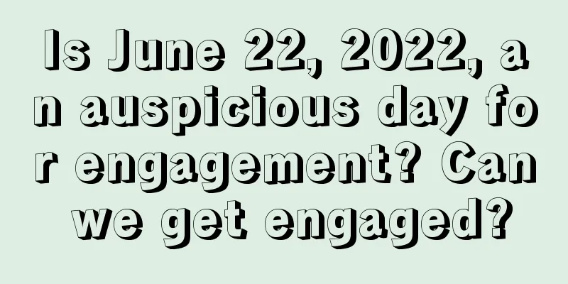 Is June 22, 2022, an auspicious day for engagement? Can we get engaged?