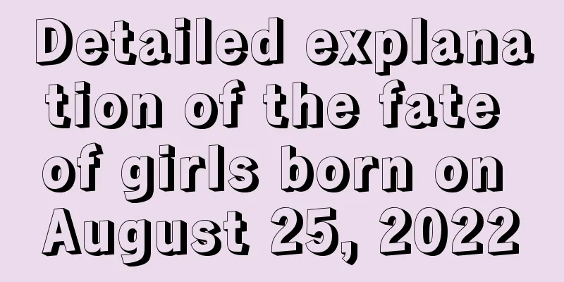 Detailed explanation of the fate of girls born on August 25, 2022