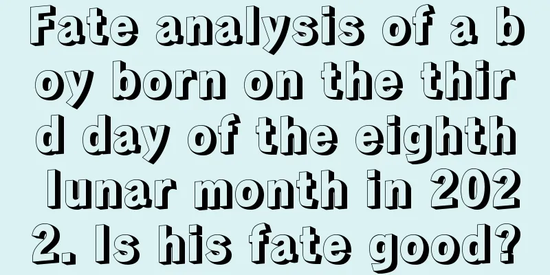 Fate analysis of a boy born on the third day of the eighth lunar month in 2022. Is his fate good?