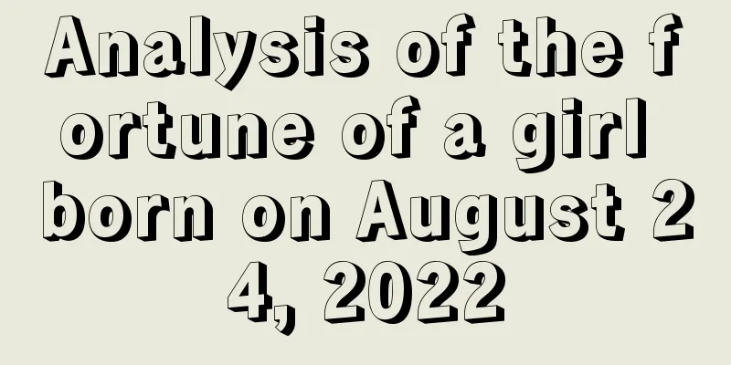 Analysis of the fortune of a girl born on August 24, 2022