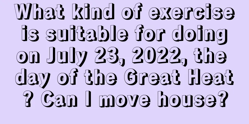 What kind of exercise is suitable for doing on July 23, 2022, the day of the Great Heat? Can I move house?