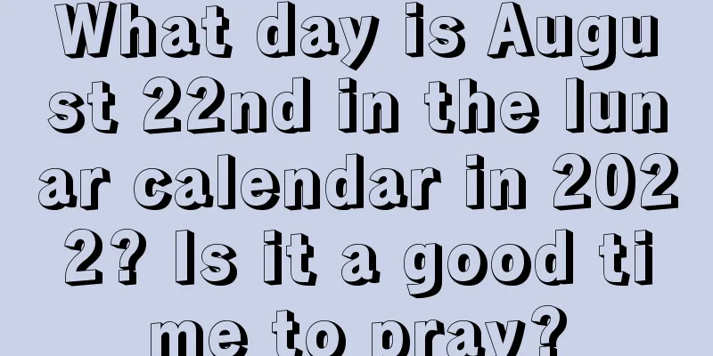What day is August 22nd in the lunar calendar in 2022? Is it a good time to pray?