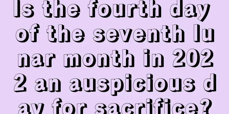 Is the fourth day of the seventh lunar month in 2022 an auspicious day for sacrifice?