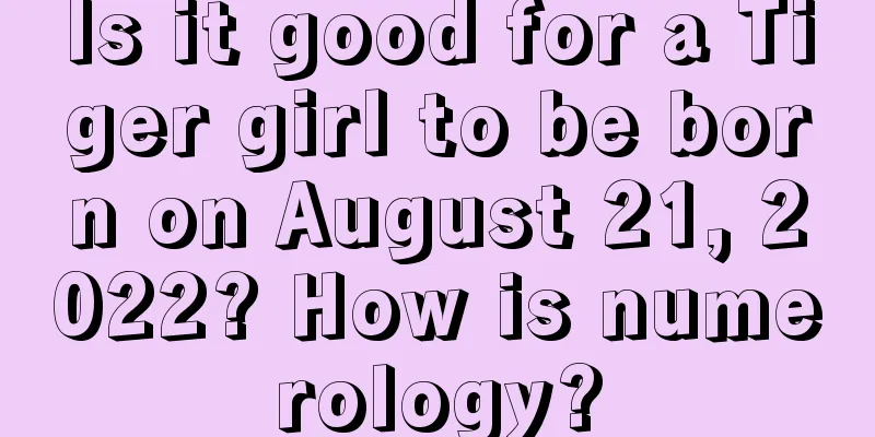 Is it good for a Tiger girl to be born on August 21, 2022? How is numerology?