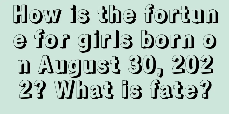 How is the fortune for girls born on August 30, 2022? What is fate?