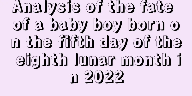 Analysis of the fate of a baby boy born on the fifth day of the eighth lunar month in 2022
