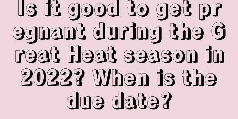 Is it good to get pregnant during the Great Heat season in 2022? When is the due date?