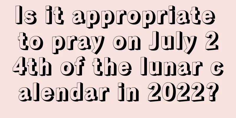 Is it appropriate to pray on July 24th of the lunar calendar in 2022?
