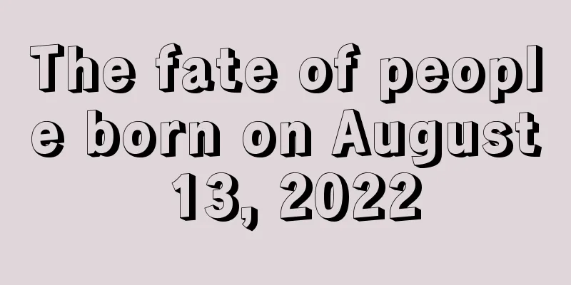 The fate of people born on August 13, 2022