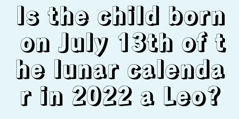 Is the child born on July 13th of the lunar calendar in 2022 a Leo?
