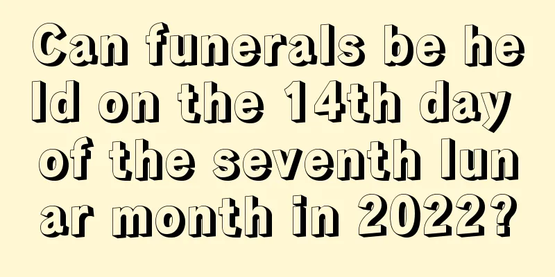 Can funerals be held on the 14th day of the seventh lunar month in 2022?