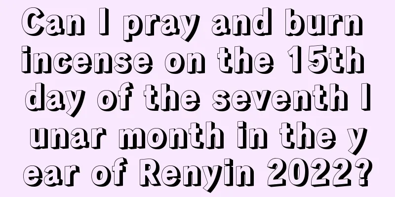 Can I pray and burn incense on the 15th day of the seventh lunar month in the year of Renyin 2022?