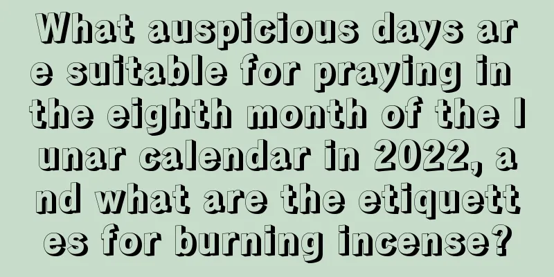 What auspicious days are suitable for praying in the eighth month of the lunar calendar in 2022, and what are the etiquettes for burning incense?