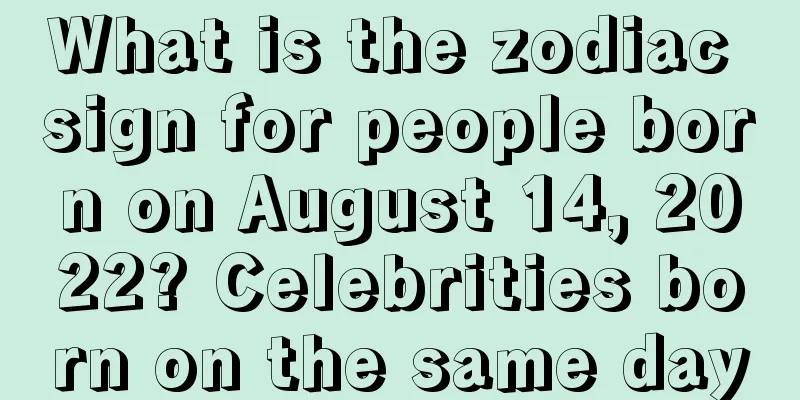 What is the zodiac sign for people born on August 14, 2022? Celebrities born on the same day