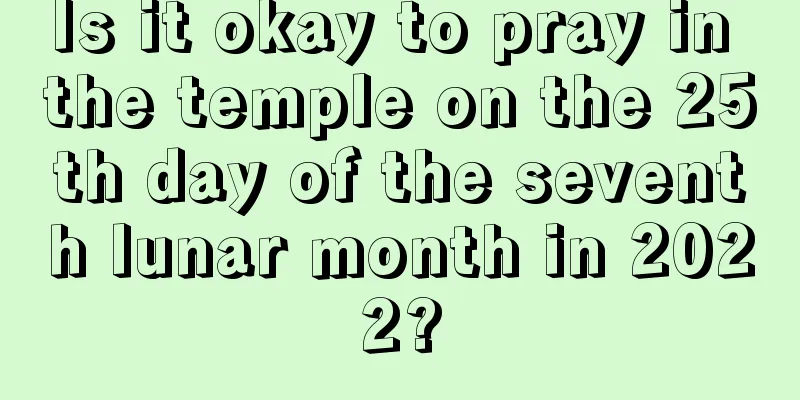 Is it okay to pray in the temple on the 25th day of the seventh lunar month in 2022?
