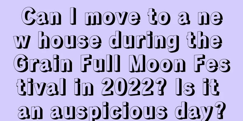 Can I move to a new house during the Grain Full Moon Festival in 2022? Is it an auspicious day?