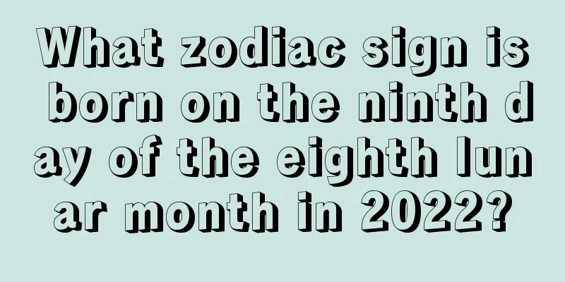 What zodiac sign is born on the ninth day of the eighth lunar month in 2022?