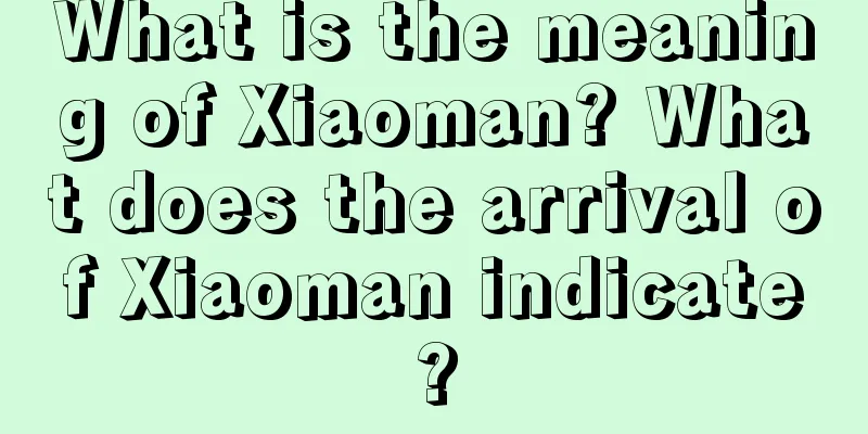 What is the meaning of Xiaoman? What does the arrival of Xiaoman indicate?