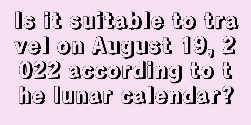 Is it suitable to travel on August 19, 2022 according to the lunar calendar?
